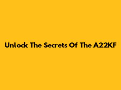Unlock The Secrets Of The A22KF