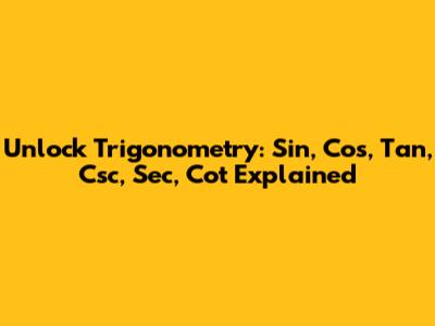 Unlock Trigonometry: Sin, Cos, Tan, Csc, Sec, Cot Explained