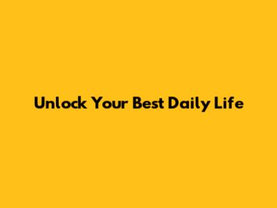 Unlock Your Best Daily Life