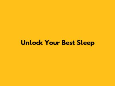 Unlock Your Best Sleep