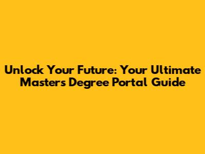 Unlock Your Future: Your Ultimate Master's Degree Portal Guide