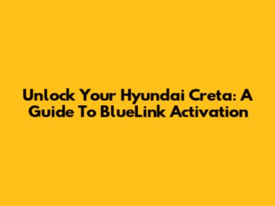 Unlock Your Hyundai Creta: A Guide To BlueLink Activation