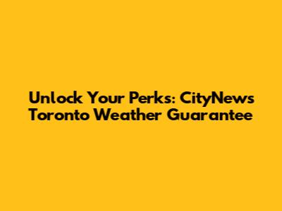 Unlock Your Perks: CityNews Toronto Weather Guarantee