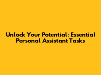 Unlock Your Potential: Essential Personal Assistant Tasks