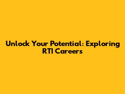 Unlock Your Potential: Exploring RTI Careers