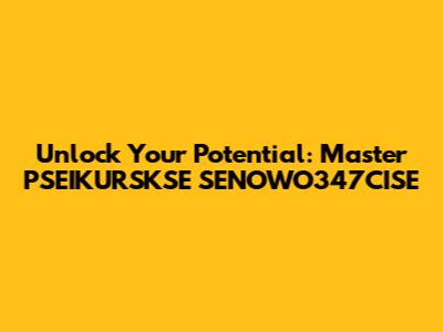 Unlock Your Potential: Master PSEIKURSKSE SENOWO347CISE