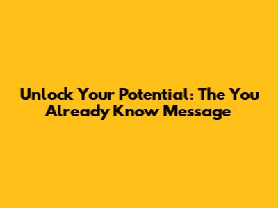 Unlock Your Potential: The 'You Already Know' Message