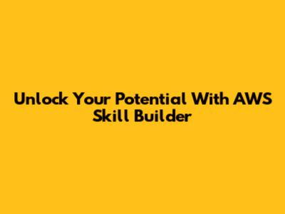 Unlock Your Potential With AWS Skill Builder