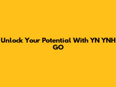 Unlock Your Potential With YN YNH GO