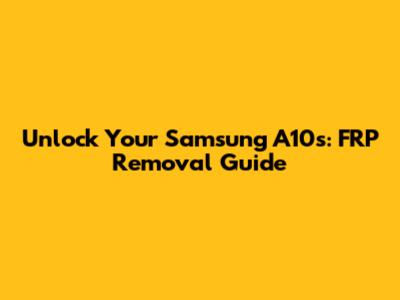 Unlock Your Samsung A10s: FRP Removal Guide