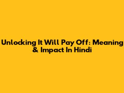 Unlocking 'It Will Pay Off': Meaning & Impact In Hindi