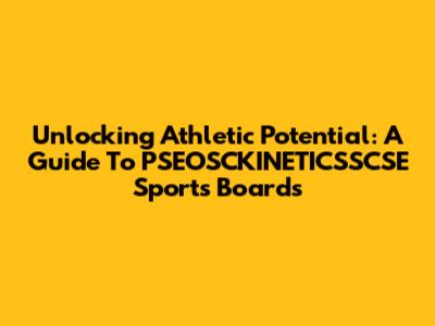 Unlocking Athletic Potential: A Guide To PSEOSCKINETICSSCSE Sports Boards