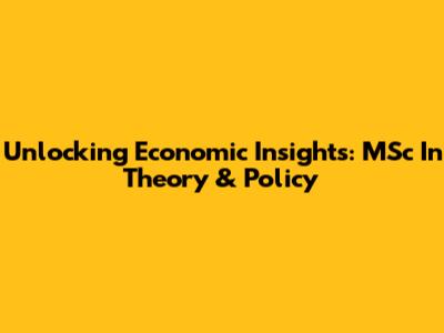 Unlocking Economic Insights: MSc In Theory & Policy