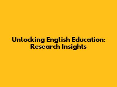 Unlocking English Education: Research Insights
