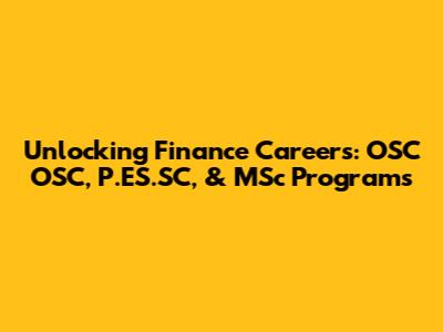 Unlocking Finance Careers: OSC OSC, P.ES.SC, & MSc Programs