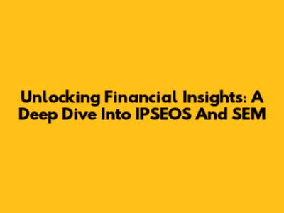 Unlocking Financial Insights: A Deep Dive Into IPSEOS And SEM