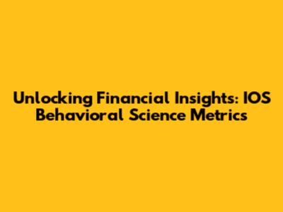 Unlocking Financial Insights: IOS Behavioral Science Metrics