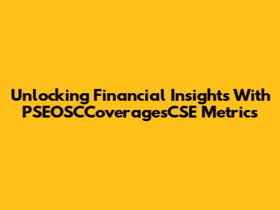 Unlocking Financial Insights With PSEOSCCoveragesCSE Metrics