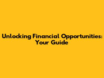 Unlocking Financial Opportunities: Your Guide