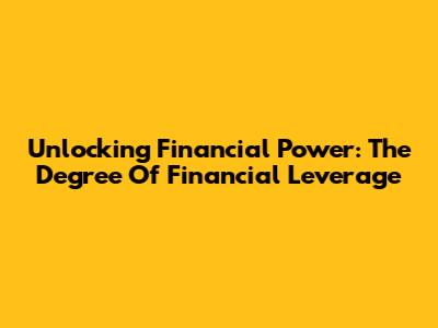 Unlocking Financial Power: The Degree Of Financial Leverage