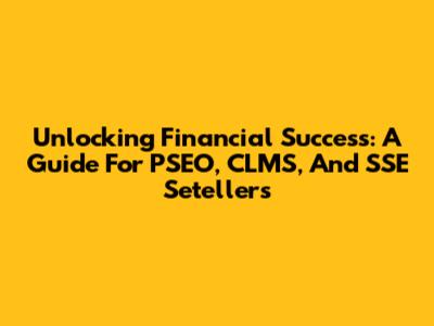 Unlocking Financial Success: A Guide For PSEO, CLMS, And SSE Setellers