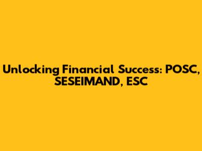 Unlocking Financial Success: POSC, SESEIMAND, ESC
