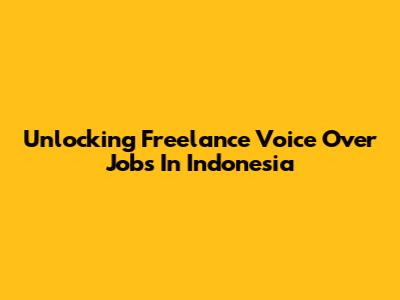 Unlocking Freelance Voice Over Jobs In Indonesia