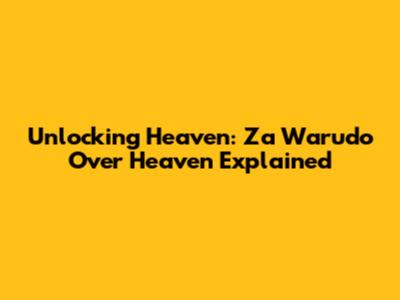 Unlocking Heaven: Za Warudo Over Heaven Explained
