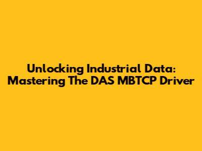 Unlocking Industrial Data: Mastering The DAS MBTCP Driver