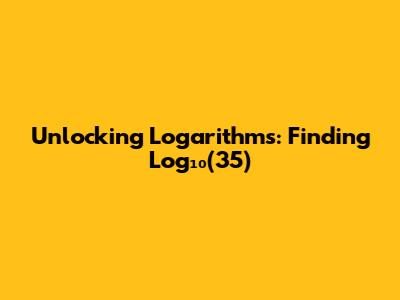 Unlocking Logarithms: Finding Log₁₀(35)