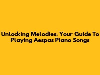 Unlocking Melodies: Your Guide To Playing Aespa's Piano Songs