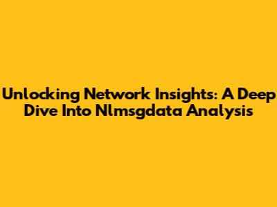 Unlocking Network Insights: A Deep Dive Into Nlmsgdata Analysis