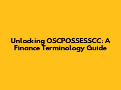 Unlocking OSCPOSSESSCC: A Finance Terminology Guide