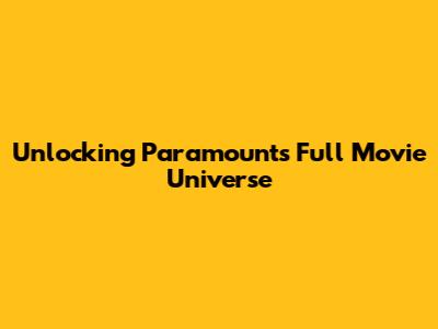 Unlocking Paramount's Full Movie Universe