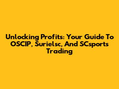 Unlocking Profits: Your Guide To OSCIP, Surielsc, And SCsports Trading