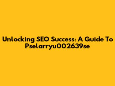 Unlocking SEO Success: A Guide To Pselarryu002639se