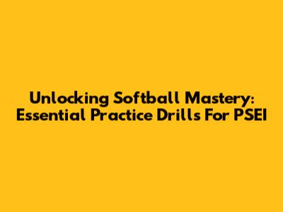 Unlocking Softball Mastery: Essential Practice Drills For PSEI