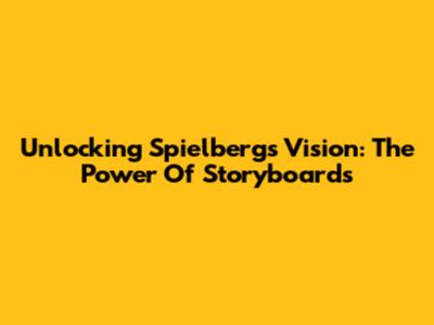 Unlocking Spielberg's Vision: The Power Of Storyboards