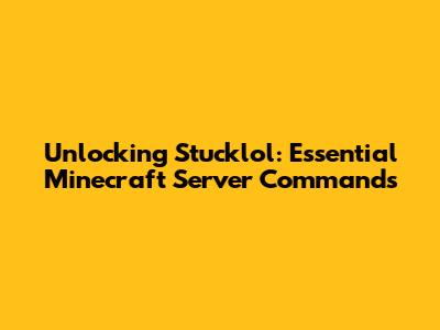 Unlocking Stucklol: Essential Minecraft Server Commands