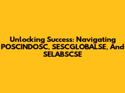 Unlocking Success: Navigating POSCINDOSC, SESCGLOBALSE, And SELABSCSE