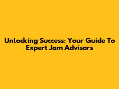 Unlocking Success: Your Guide To Expert Jam Advisors