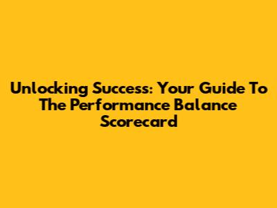 Unlocking Success: Your Guide To The Performance Balance Scorecard