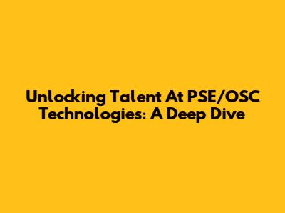 Unlocking Talent At PSE/OSC Technologies: A Deep Dive
