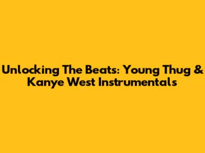 Unlocking The Beats: Young Thug & Kanye West Instrumentals