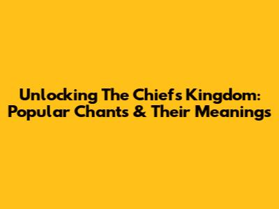 Unlocking The Chiefs Kingdom: Popular Chants & Their Meanings