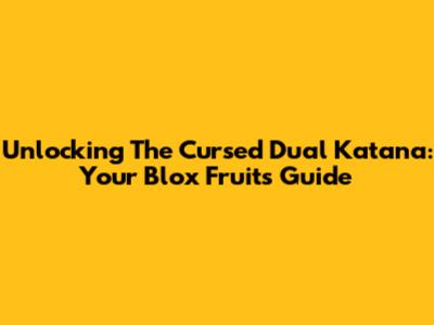Unlocking The Cursed Dual Katana: Your Blox Fruits Guide