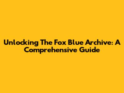 Unlocking The Fox Blue Archive: A Comprehensive Guide