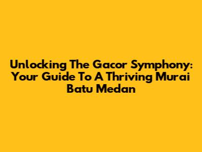 Unlocking The Gacor Symphony: Your Guide To A Thriving Murai Batu Medan