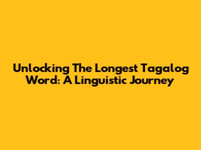 Unlocking The Longest Tagalog Word: A Linguistic Journey