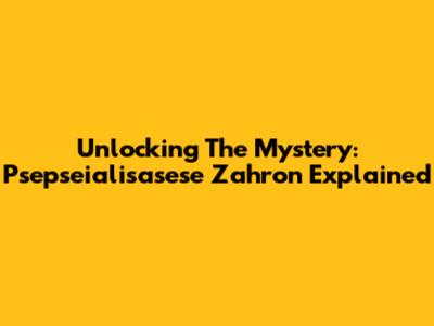 Unlocking The Mystery: Psepseialisasese Zahron Explained